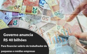 Governo Anuncia R$ 40 Bi Para Financiar Salário Do Trabalhador De Pequenas E Médias Empresas Notícias E Artigos Contábeis - Contabilidade no Piauí | Império Contábil