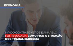 Mp Do Contrato Verde E Amarelo Foi Revogada Como Fica A Situacao Dos Trabalhadores Notícias E Artigos Contábeis - Contabilidade no Piauí | Império Contábil