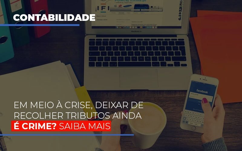Em Meio A Crise Deixar De Recolher Tributos Ainda E Crime Notícias E Artigos Contábeis - Contabilidade no Piauí | Império Contábil
