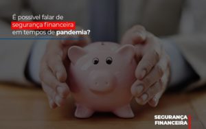 E Possivel Falar De Seguranca Financeira Em Tempos De Pandemia Notícias E Artigos Contábeis - Contabilidade no Piauí | Império Contábil