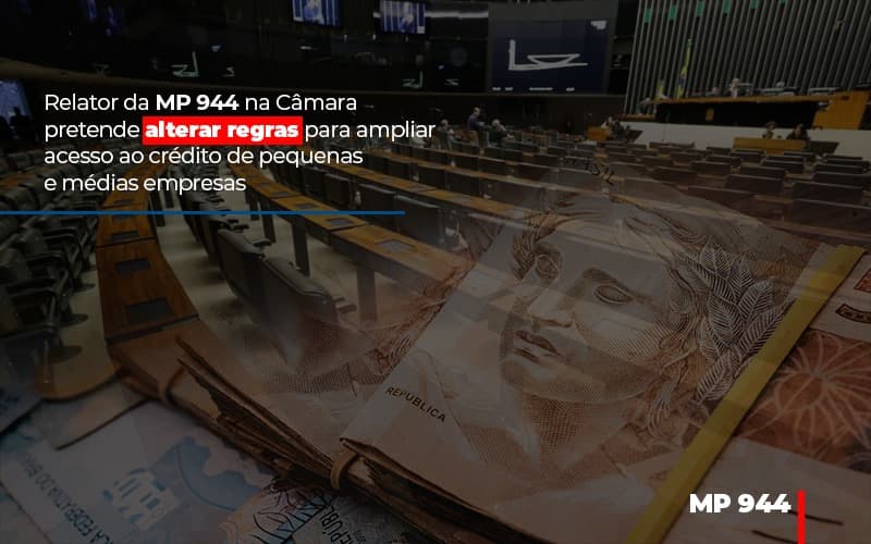 Relator Da Mp 944 Na Camara Pretende Alterar Regras Para Ampliar Acesso Ao Credito De Pequenas E Medias Empresas Notícias E Artigos Contábeis - Contabilidade no Piauí | Império Contábil