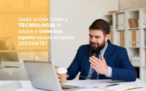 Saiba Agora Como A Tecnologia Te Ajuda A Gerir Sua Equipe Mesmo Estando Distante Notícias E Artigos Contábeis - Contabilidade no Piauí | Império Contábil