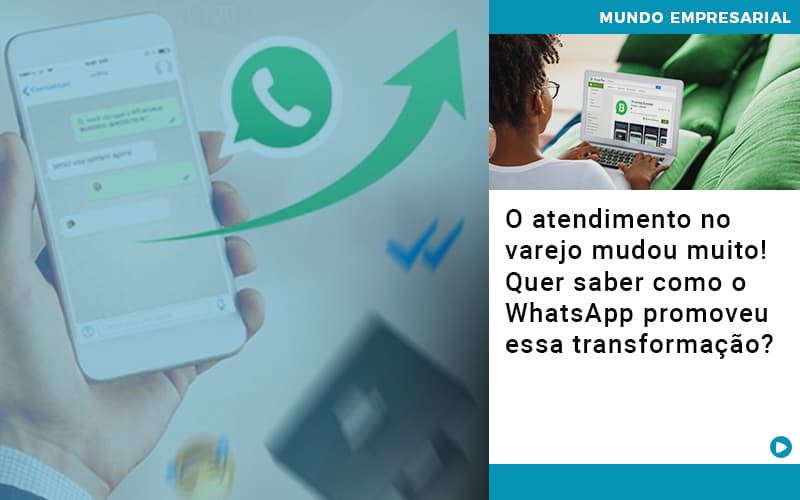 O Atendimento No Varejo Mudou Muito Quer Saber Como O Whatsapp Promoveu Essa Transformacao - Contabilidade no Piauí | Império Contábil